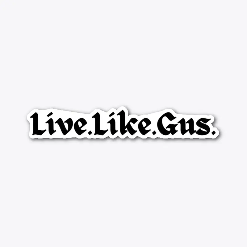 Live.  Like.  Gus.  pt2